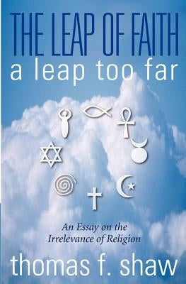 The Leap of Faith: A Leap Too Far by Shaw, Thomas F.