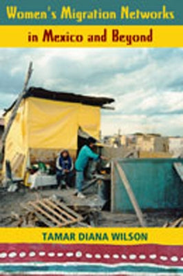 Women's Migration Networks in Mexico and Beyond by Wilson, Tamar Diana