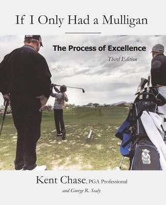 If I Only Had a Mulligan: The Process of Excellence by Sealy, George R.