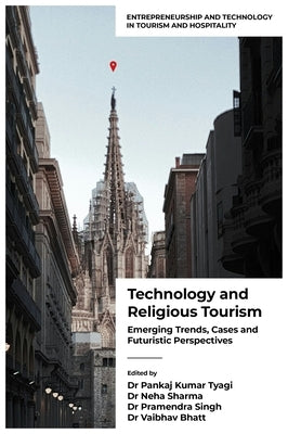 Technology and Religious Tourism: Emerging Trends, Cases and Futuristic Perspectives by Tyagi, Pankaj Kumar