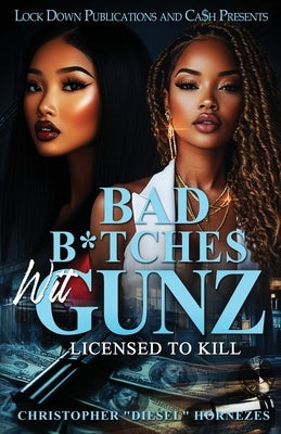 Bad B*tches Wit Gunz: Licensed To Kill by Hornezes, Christopher Diesel