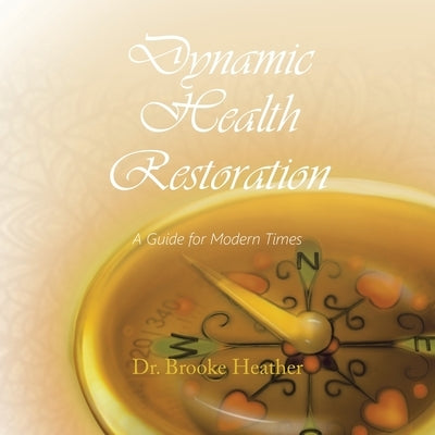 Dynamic Health Restoration: A Guide for Modern Times by Heather, Brooke
