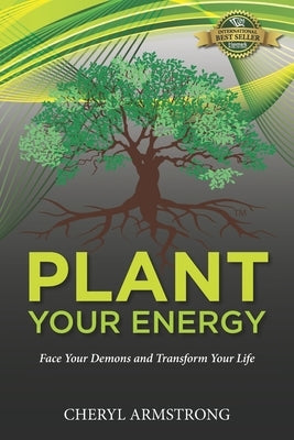 Plant Your Energy: Face Your Demons and Transform Your Life by Armstrong, Cheryl
