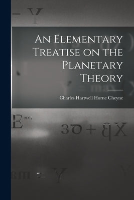 An Elementary Treatise on the Planetary Theory by Hartwell Horne Cheyne, Charles