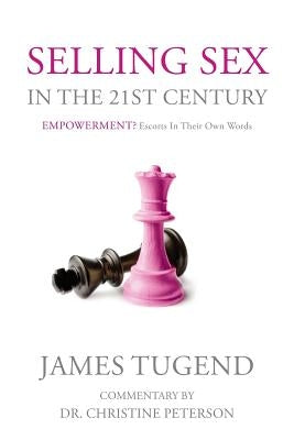 Selling Sex in the 21st Century: Empowerment? Escorts In Their Own Words by Peterson, Christine