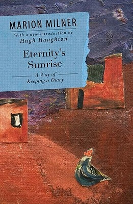 Eternity's Sunrise: A Way of Keeping a Diary by Milner, Marion