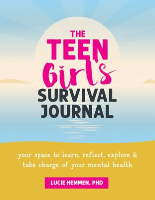The Teen Girl's Survival Journal: Your Space to Learn, Reflect, Explore, and Take Charge of Your Mental Health by Hemmen, Lucie