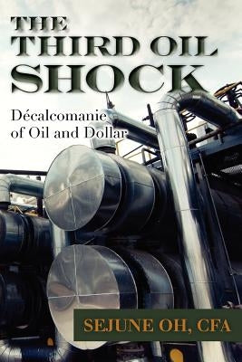 The Third Oil Shock: Décalcomanie of Oil and Dollar by Oh, Sejune
