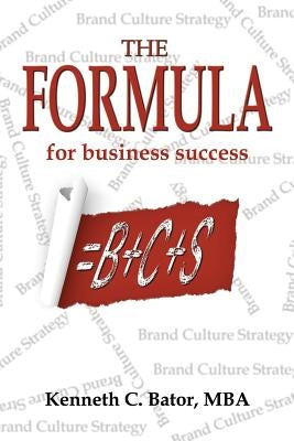 The Formula for Business Success = B + C + S by Bator Mba, Kenneth C.