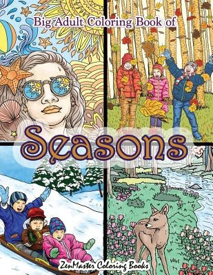 Big Adult Coloring Book of Seasons: Jumbo Seasons Coloring Book for Adults With Over 80 Coloring Pages of Spring, Summer, Fall, and Winter for Stress by Zenmaster Coloring Books