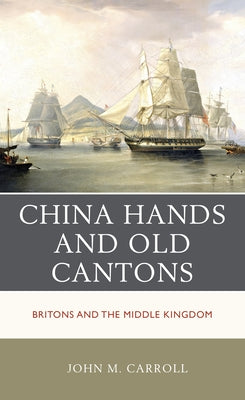 China Hands and Old Cantons: Britons and the Middle Kingdom by Carroll, John M.