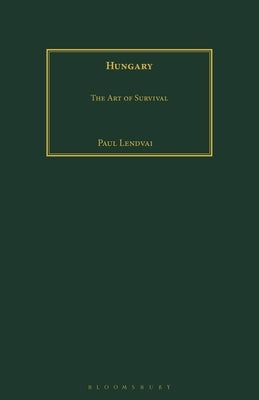 Hungary: The Art of Survival by Lendvai, Paul