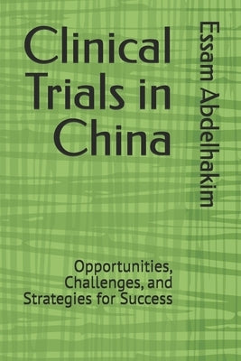 Clinical Trials in China: Opportunities, Challenges, and Strategies for Success by Abdelhakim, Essam