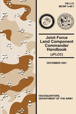 Joint Force Land Component Commander Handbook (JFLCC) (FM 3-31) by Army, Department Of the