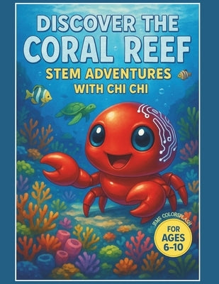 Discover the Coral Reef: STEM Adventures with Chi Chi: A Fun Science Book for Kids Ages 6-10 About Coral Reefs, Creatures, and Ocean Conservation by Colorsplash, Jems