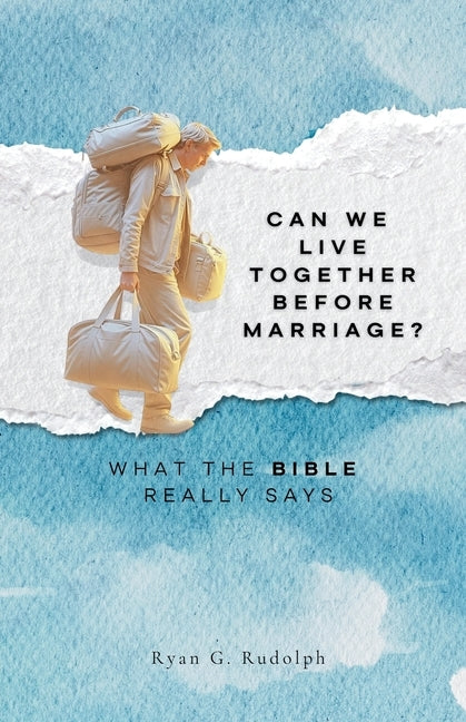 Can We Live Together Before Marriage?: What the Bible Really Says by Rudolph, Ryan G.