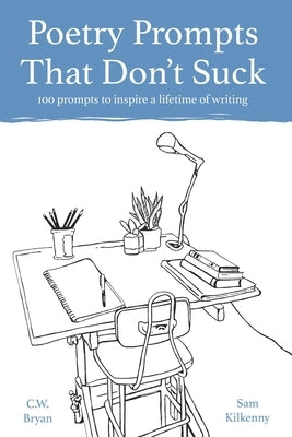 Poetry Prompts That Don't Suck: 100 prompts to inspire a lifetime of writing by Bryan, C. W.
