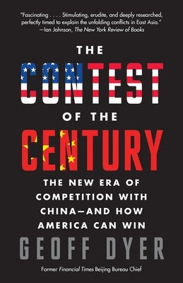 The Contest of the Century: The New Era of Competition with China--And How America Can Win by Dyer, Geoff A.