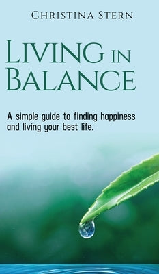 Living in Balance: A simple guide to finding happiness and living your best life by Stern, Christina