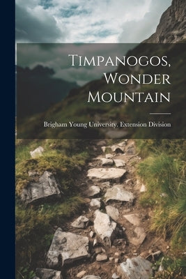 Timpanogos, Wonder Mountain by Brigham Young University Extension D