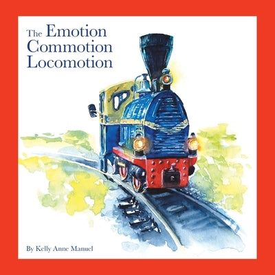 The Emotion Commotion Locomotion by Manuel, Kelly Anne