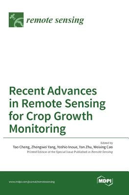 Recent Advances in Remote Sensing for Crop Growth Monitoring by Cheng, Tao