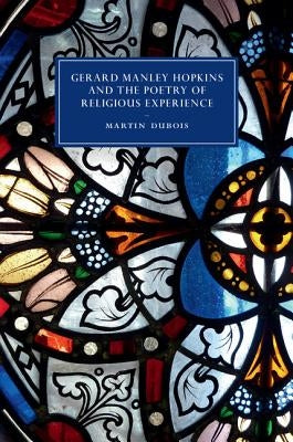 Gerard Manley Hopkins and the Poetry of Religious Experience by DuBois, Martin