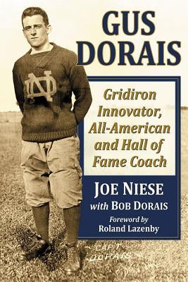 Gus Dorais: Gridiron Innovator, All-American and Hall of Fame Coach by Niese, Joe