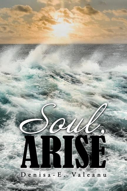 Soul, Arise by Valeanu, Denisa-E