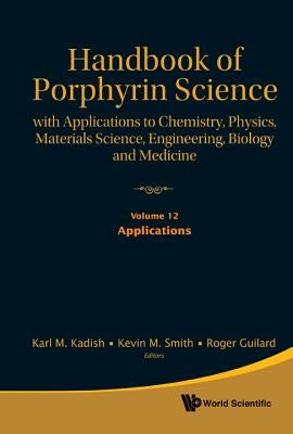 Handbook of Porphyrin Science: With Applications to Chemistry, Physics, Materials Science, Engineering, Biology and Medicine - Volume 12: Applications by Kadish, Karl M.