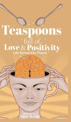 Teaspoons full of Love & Positivity - Life Eitched Into Poems by Munjal, Swati