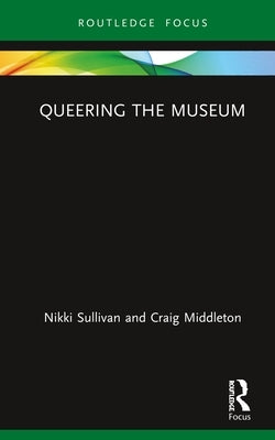 Queering the Museum by Sullivan, Nikki