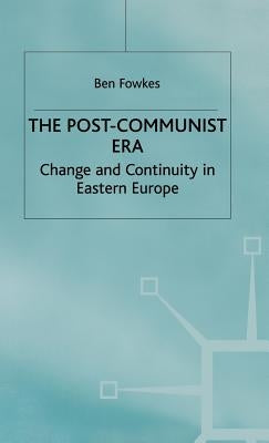 The Post-Communist Era: Change and Continuity in Eastern Europe by Fowkes, B.