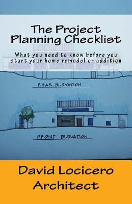 The Project Planning Checklist: What you need to know before you start your home remodel or addition by Locicero, David