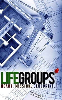 Life Groups: Heart, Mission, Blueprint by Howell, Kerr, Jr.