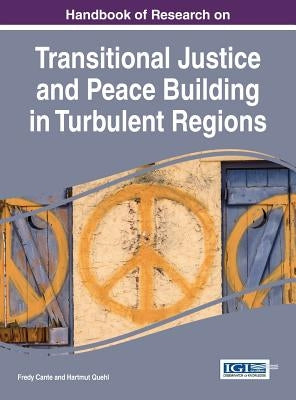 Handbook of Research on Transitional Justice and Peace Building in Turbulent Regions by Cante, Fredy