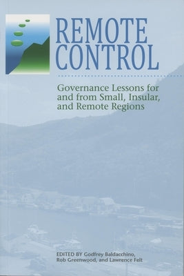 Remote Control: Governance Lessons for and from Small, Insular, and Remote Regions by Baldacchino, Godfrey