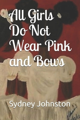 All Girls Do Not Wear Pink and Bows by Rodriguez, Lakecia