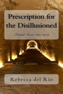 Prescription for the Disillusioned: Selected Poems 2001-2016 by del Rio, Rebecca