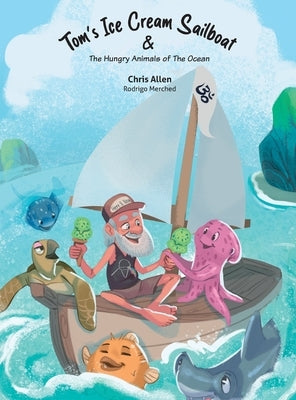 Tom's Ice Cream Sailboat & The Hungry Animals of the Ocean by Allen, Chris