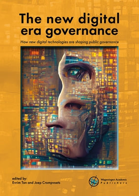 The New Digital Era Governance: How New Digital Technologies Are Shaping Public Governance by Tan, Evrim