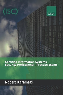 Certified Information Systems Security Professional - Practice Exams by Karamagi, Robert