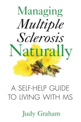 Managing Multiple Sclerosis Naturally: A Self-Help Guide to Living with MS by Graham, Judy