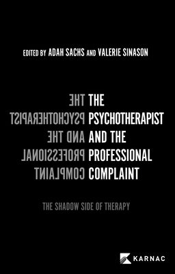 The Psychotherapist and the Professional Complaint: The Shadow Side of Therapy by Sachs, Adah