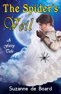 The Spider's Veil: A Fairy Tale by De Board, Suzanne