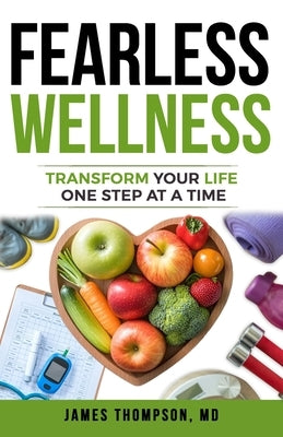 FEARLESS Wellness: Transform Your Life One Step at a Time by Thompson, James