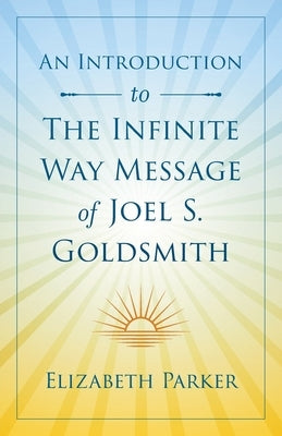 An Introduction to The Infinite Way Message of Joel S. Goldsmith by Parker, Elizabeth