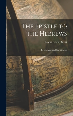 The Epistle to the Hebrews: Its Doctrine and Significance by Findlay, Scott Ernest