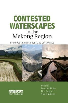 Contested Waterscapes in the Mekong Region: Hydropower, Livelihoods and Governance by Molle, Francois