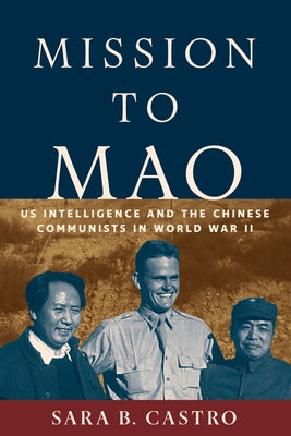 Mission to Mao: Us Intelligence and the Chinese Communists in World War II by Castro, Sara B.